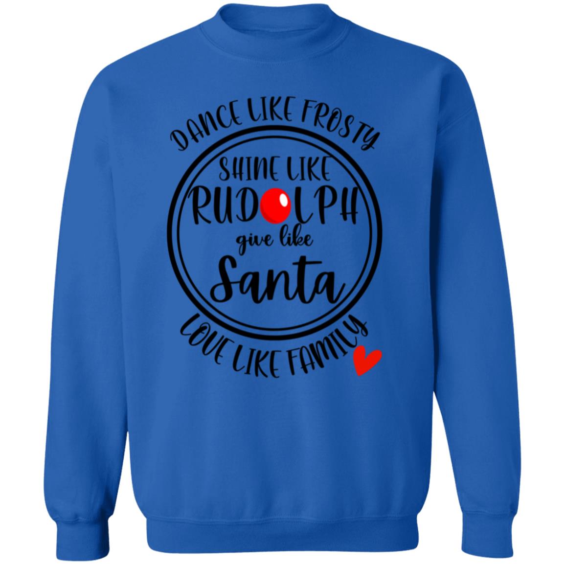 DANCE LIKE FROSTY, SHINE LIKE RUDOLPH, LOVE LIKE FAMILY SWEATSHIRT