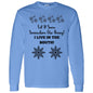 LET IT SNOW SOMEWHERE ELSE HONEY! (BLK PRINT OR WHITE PRINT) L/S TEE