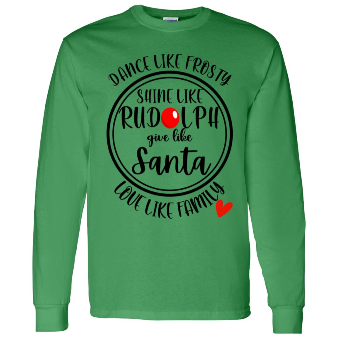 DANCE LIKE FROSTY, SHINE LIKE RUDOLPH, LOVE LIKE FAMILY L/S TEE