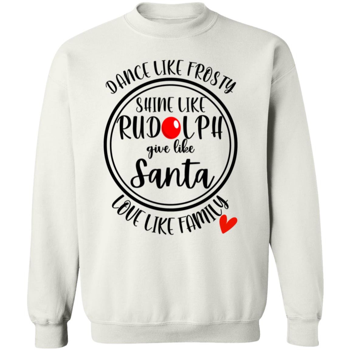 DANCE LIKE FROSTY, SHINE LIKE RUDOLPH, LOVE LIKE FAMILY SWEATSHIRT