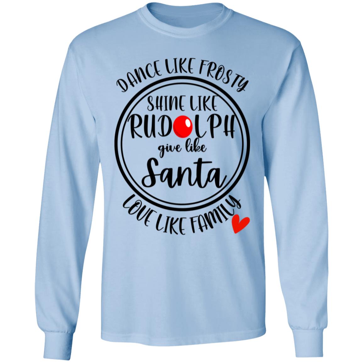 DANCE LIKE FROSTY, SHINE LIKE RUDOLPH, LOVE LIKE FAMILY L/S TEE