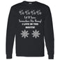 LET IT SNOW SOMEWHERE ELSE HONEY! (BLK PRINT OR WHITE PRINT) L/S TEE