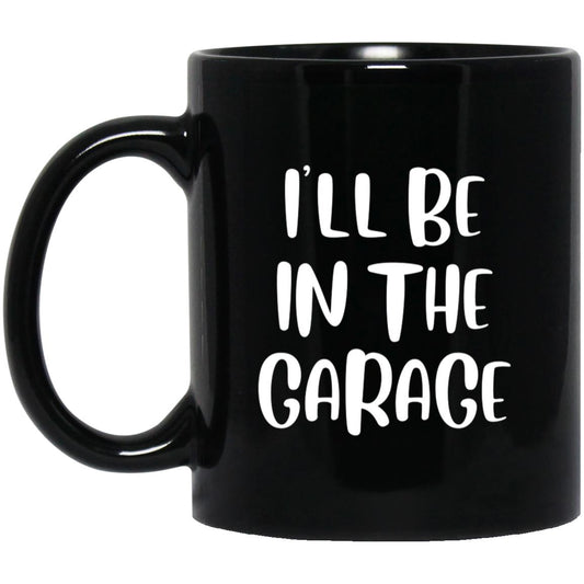 I'LL BE IN THE GARAGE MUG