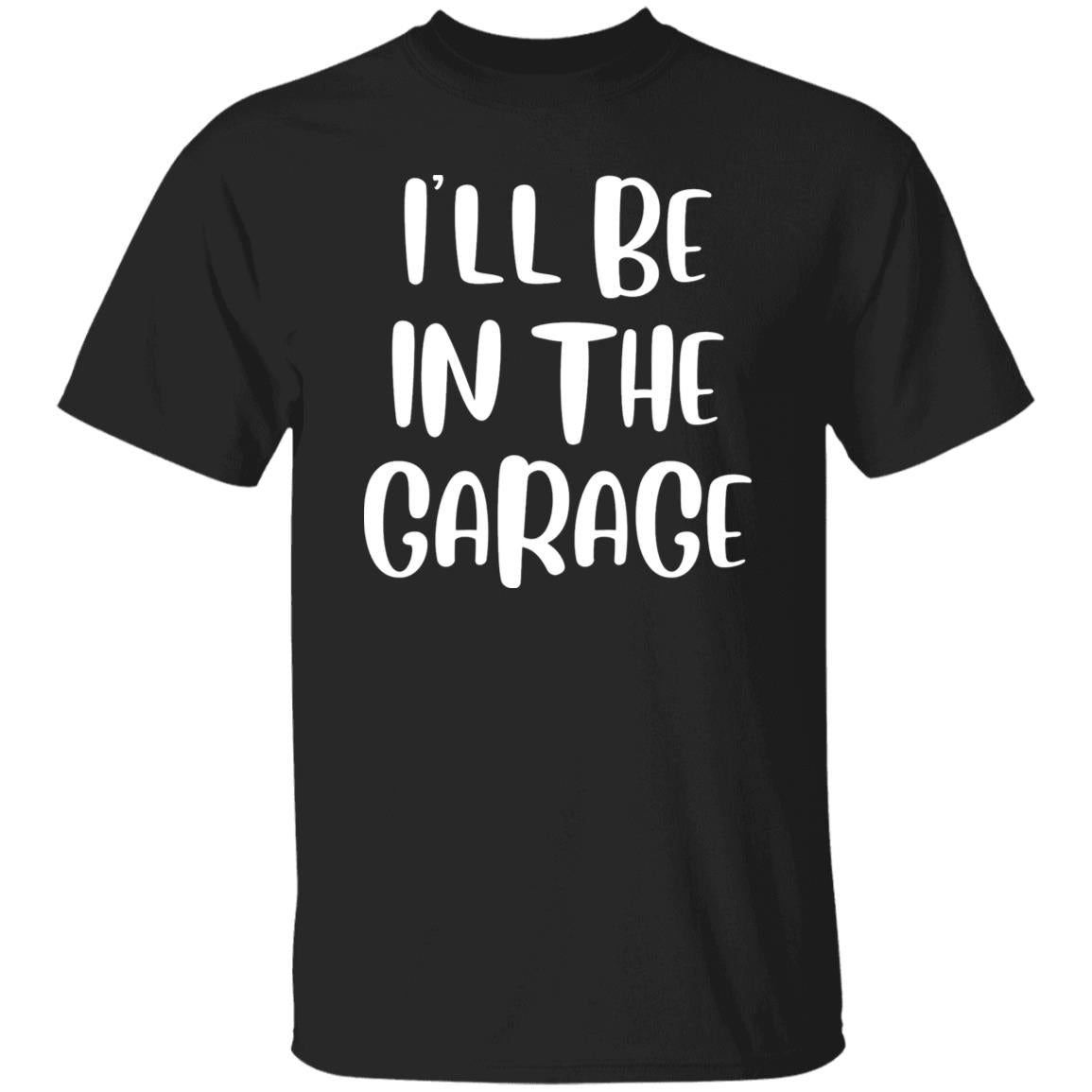 I'LL BE IN THE GARAGE GRAPHIC TEE