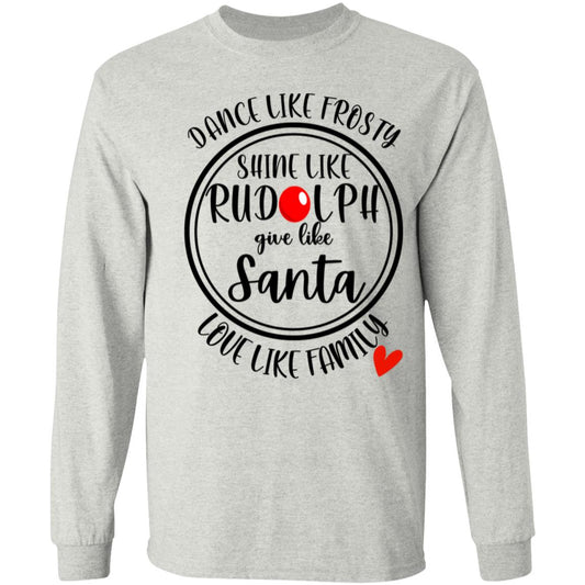 DANCE LIKE FROSTY, SHINE LIKE RUDOLPH, LOVE LIKE FAMILY L/S TEE